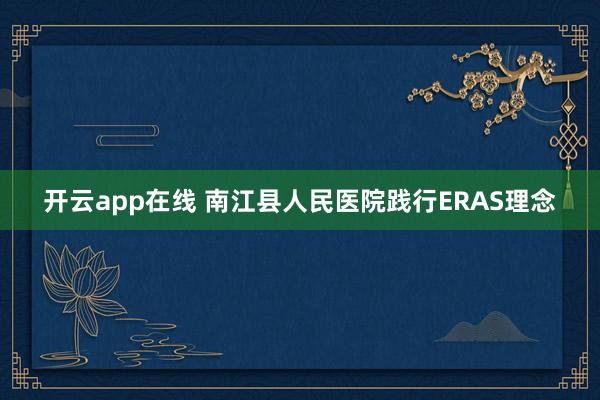 开云app在线 南江县人民医院践行ERAS理念