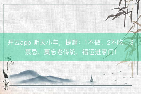 开云app 明天小年，提醒：1不做、2不吃、3禁忌，莫忘老传统，福运进家门！