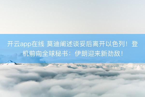开云app在线 莫迪阐述谈妥后离开以色列!登机前向全球秘书:伊朗迎来新劲敌!